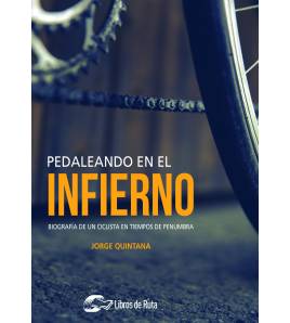 Pedaleando en el infierno. Biografía de un ciclista en tiempos de penumbra Nuestros Libros 978-84-949111-7-0 Jorge Quintana Ortí