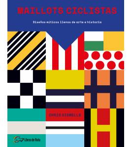 Maillots ciclistas. Diseños míticos llenos de arte e historia Nuestros Libros 978-84-946928-0-2 Chris Sidwells